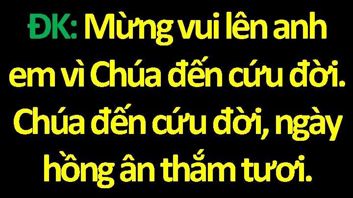 ĐK: Mừng vui lên anh em vì Chúa đến cứu đời, ngày hồng ân