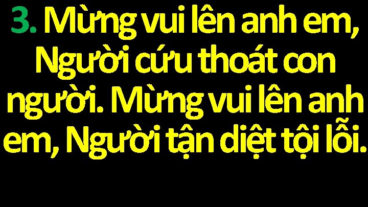 3. Mừng vui lên anh em, Người cứu thoát con người. Mừng vui lên