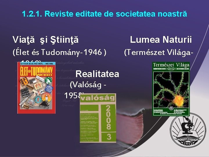 1. 2. 1. Reviste editate de societatea noastră Viaţă şi Ştiinţă Lumea Naturii (Élet