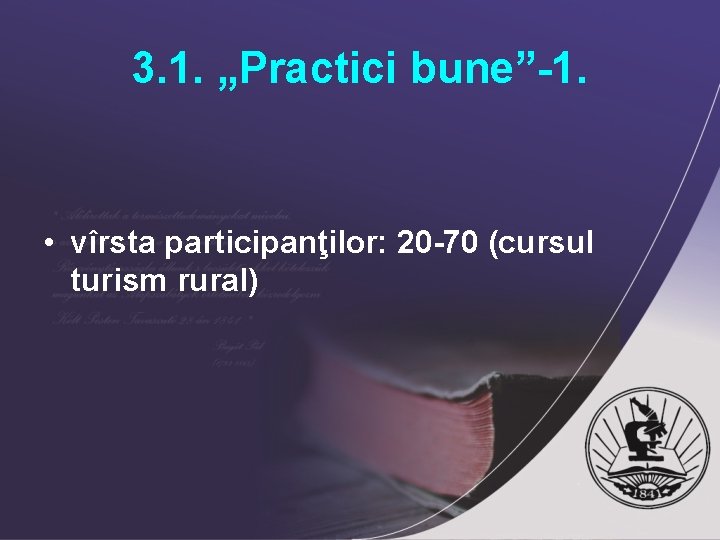 3. 1. „Practici bune”-1. • vîrsta participanţilor: 20 -70 (cursul turism rural) 