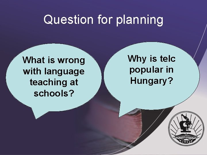 Question for planning What is wrong with language teaching at schools? Why is telc