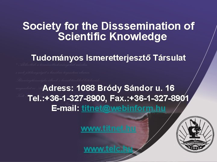Society for the Disssemination of Scientific Knowledge Tudományos Ismeretterjesztő Társulat Adress: 1088 Bródy Sándor