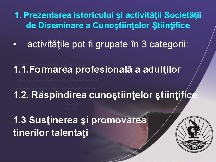 1. Prezentarea istoricului şi activităţii Societăţii de Diseminare a Cunoştiinţelor Ştiinţifice • activităţile pot