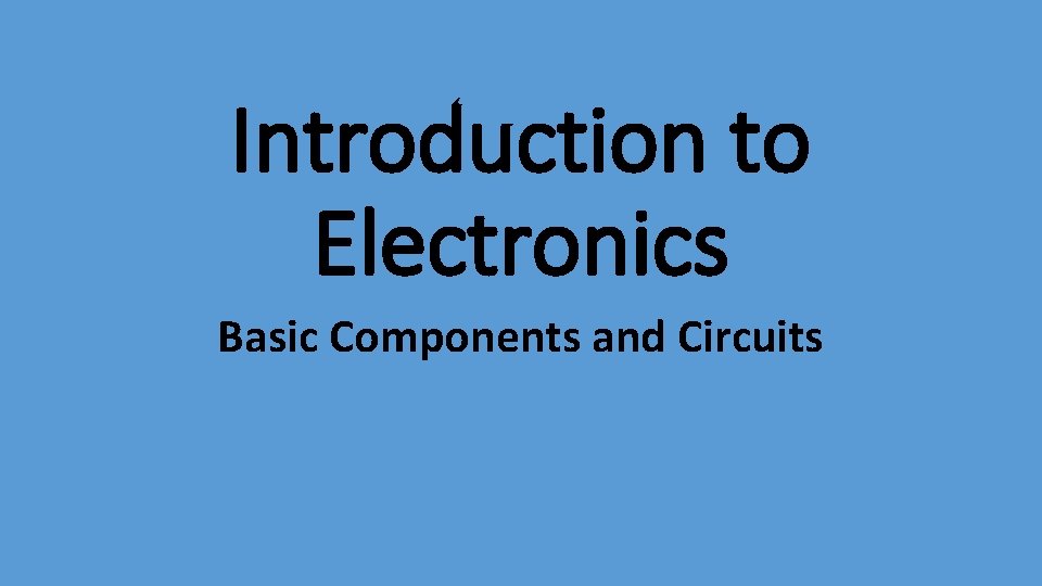 Introduction to Electronics Basic Components and Circuits Terminology