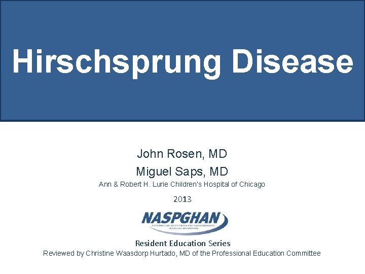 Hirschsprung Disease John Rosen, MD Miguel Saps, MD Ann & Robert H. Lurie Children’s Hirschsprung Disease John Rosen, MD Miguel Saps, MD Ann & Robert H. Lurie Children’s