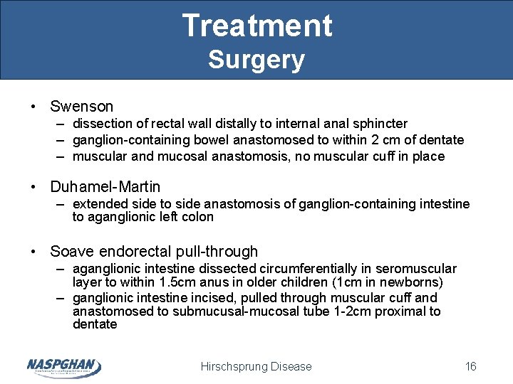 Treatment Surgery • Swenson – dissection of rectal wall distally to internal anal sphincter Treatment Surgery • Swenson – dissection of rectal wall distally to internal anal sphincter