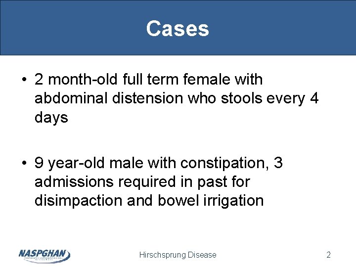 Cases • 2 month-old full term female with abdominal distension who stools every 4 Cases • 2 month-old full term female with abdominal distension who stools every 4