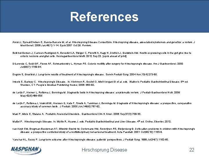 References Amiel J, Sproat-Emison E, Garcia-Barcelo M, et al. Hirschsprung Disease Consortium. Hirschsprung disease, References Amiel J, Sproat-Emison E, Garcia-Barcelo M, et al. Hirschsprung Disease Consortium. Hirschsprung disease,