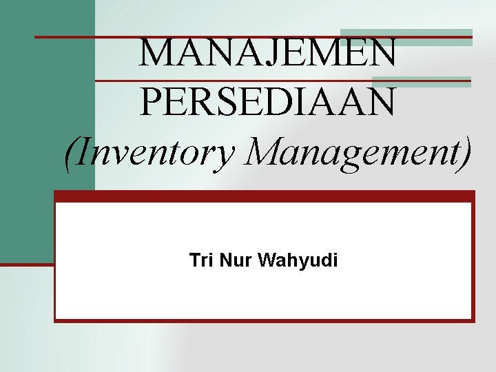 MANAJEMEN PERSEDIAAN (Inventory Management) Tri Nur Wahyudi 