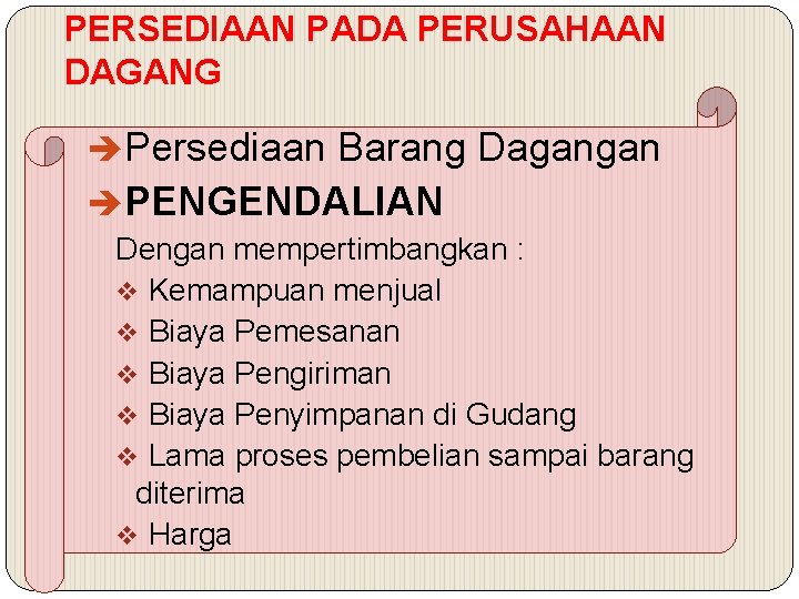 PERSEDIAAN PADA PERUSAHAAN DAGANG Persediaan Barang Dagangan PENGENDALIAN Dengan mempertimbangkan : v Kemampuan menjual