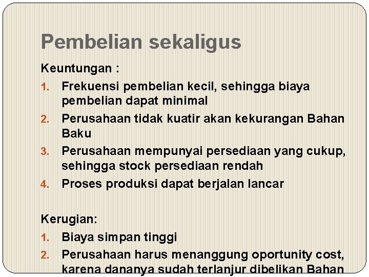 Pembelian sekaligus Keuntungan : 1. Frekuensi pembelian kecil, sehingga biaya pembelian dapat minimal 2.