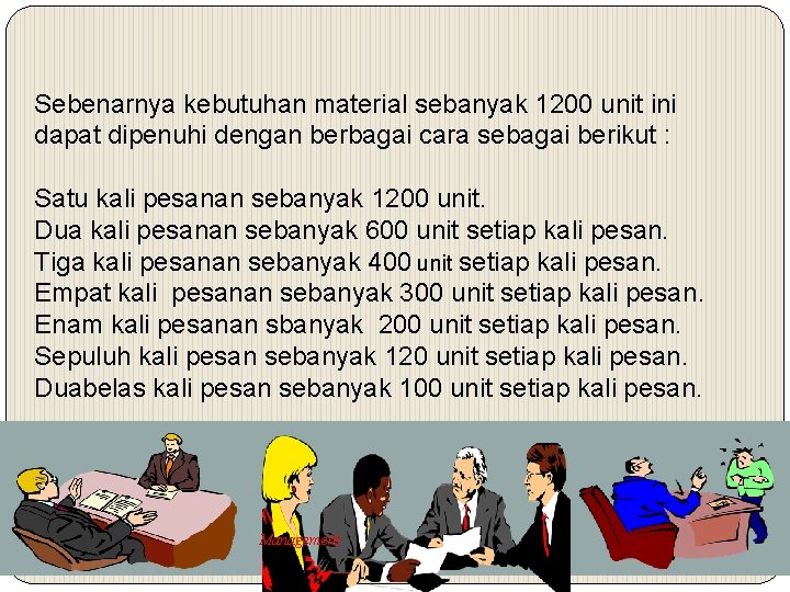 Sebenarnya kebutuhan material sebanyak 1200 unit ini dapat dipenuhi dengan berbagai cara sebagai berikut