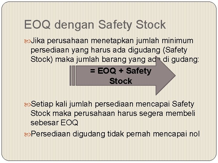 EOQ dengan Safety Stock Jika perusahaan menetapkan jumlah minimum persediaan yang harus ada digudang