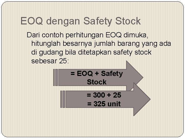 EOQ dengan Safety Stock Dari contoh perhitungan EOQ dimuka, hitunglah besarnya jumlah barang yang