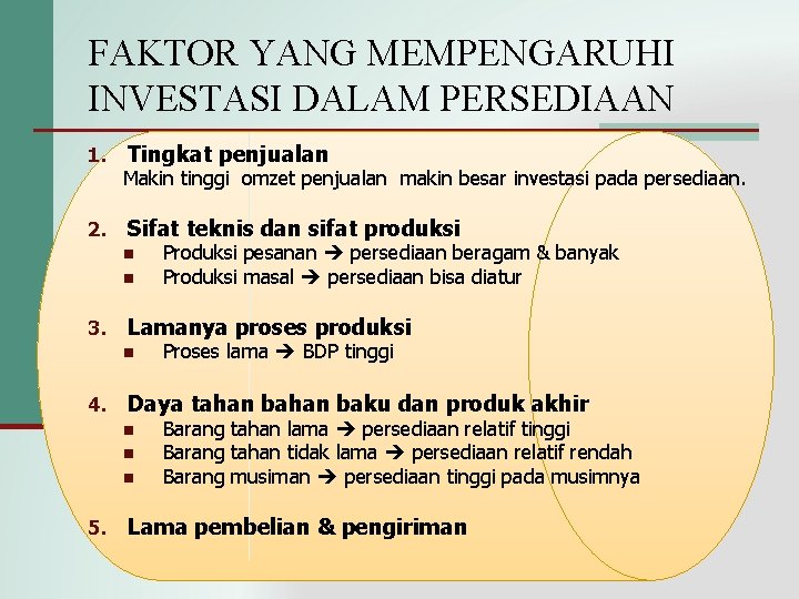 FAKTOR YANG MEMPENGARUHI INVESTASI DALAM PERSEDIAAN 1. Tingkat penjualan Makin tinggi omzet penjualan makin