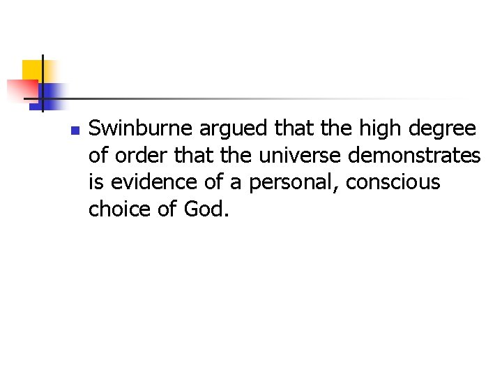 n Swinburne argued that the high degree of order that the universe demonstrates is