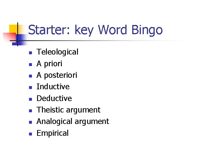 Starter: key Word Bingo n n n n Teleological A priori A posteriori Inductive