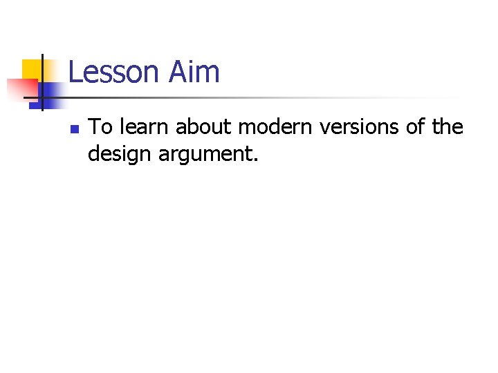 Lesson Aim n To learn about modern versions of the design argument. 