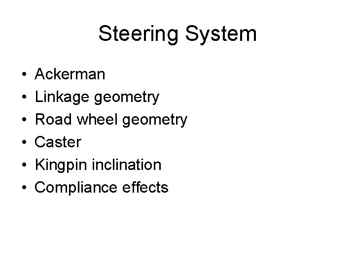 Steering System • • • Ackerman Linkage geometry Road wheel geometry Caster Kingpin inclination