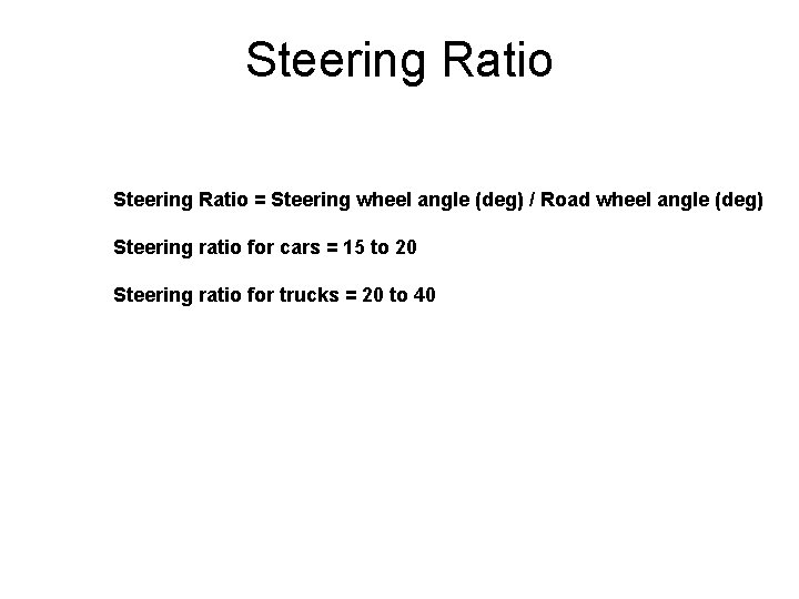 Steering Ratio = Steering wheel angle (deg) / Road wheel angle (deg) Steering ratio