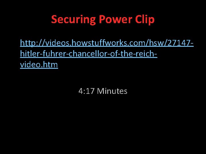 Securing Power Clip http: //videos. howstuffworks. com/hsw/27147 hitler-fuhrer-chancellor-of-the-reichvideo. htm 4: 17 Minutes 