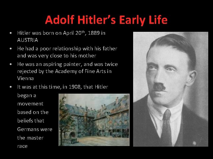 Adolf Hitler’s Early Life • Hitler was born on April 20 th, 1889 in