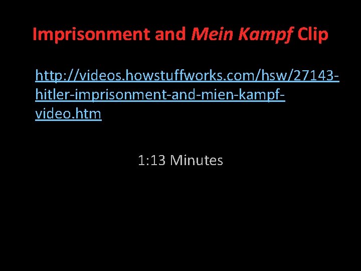 Imprisonment and Mein Kampf Clip http: //videos. howstuffworks. com/hsw/27143 hitler-imprisonment-and-mien-kampfvideo. htm 1: 13 Minutes