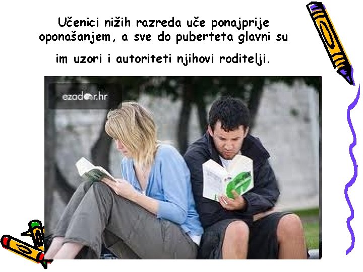 Učenici nižih razreda uče ponajprije oponašanjem, a sve do puberteta glavni su im uzori Učenici nižih razreda uče ponajprije oponašanjem, a sve do puberteta glavni su im uzori