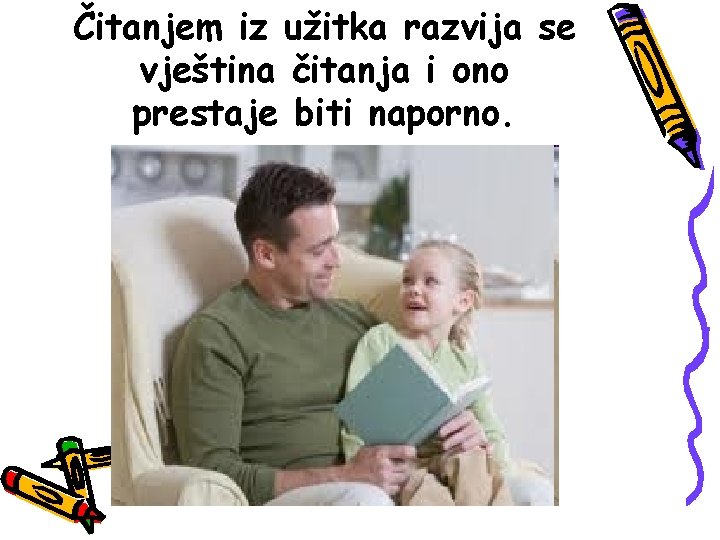 Čitanjem iz užitka razvija se vještina čitanja i ono prestaje biti naporno. Čitanjem iz užitka razvija se vještina čitanja i ono prestaje biti naporno.