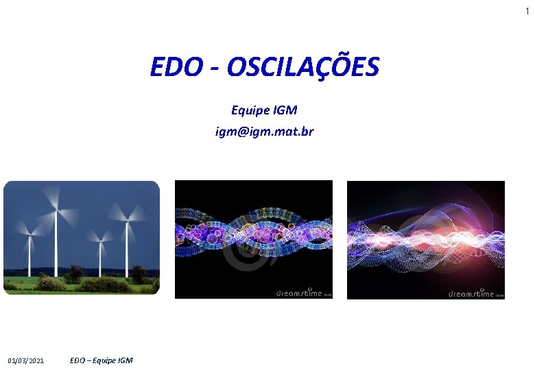 1 EDO - OSCILAÇÕES Equipe IGM igm@igm. mat. br 01/03/2021 EDO – Equipe IGM