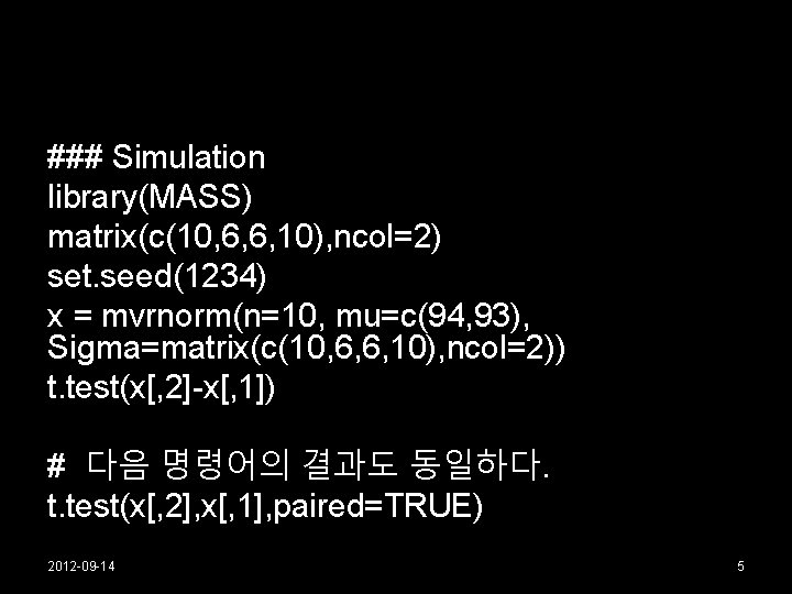 ### Simulation library(MASS) matrix(c(10, 6, 6, 10), ncol=2) set. seed(1234) x = mvrnorm(n=10, mu=c(94,