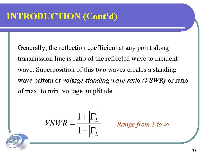 INTRODUCTION (Cont’d) Generally, the reflection coefficient at any point along transmission line is ratio