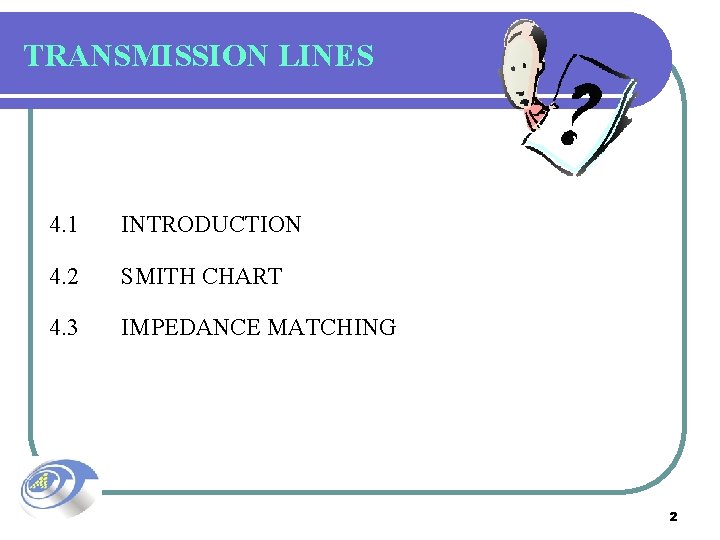 TRANSMISSION LINES 4. 1 INTRODUCTION 4. 2 SMITH CHART 4. 3 IMPEDANCE MATCHING 2