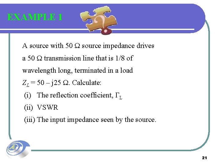 EXAMPLE 1 A source with 50 source impedance drives a 50 transmission line that