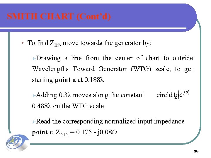 SMITH CHART (Cont’d) • To find ZIN, move towards the generator by: ØDrawing a