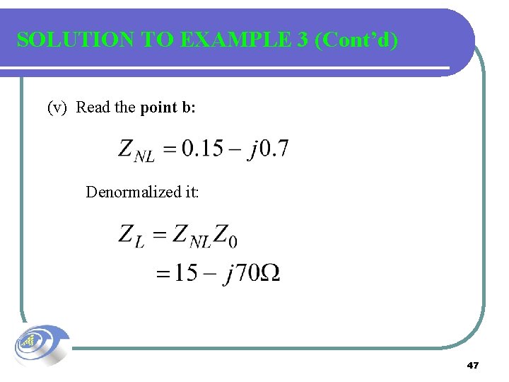 SOLUTION TO EXAMPLE 3 (Cont’d) (v) Read the point b: Denormalized it: 47 