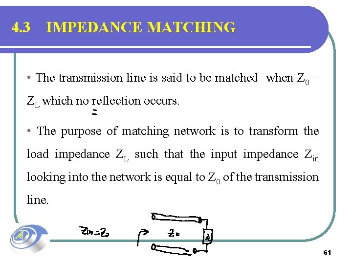 4. 3 IMPEDANCE MATCHING • The transmission line is said to be matched when