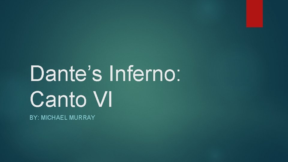 Dante’s Inferno: Canto VI BY: MICHAEL MURRAY 
