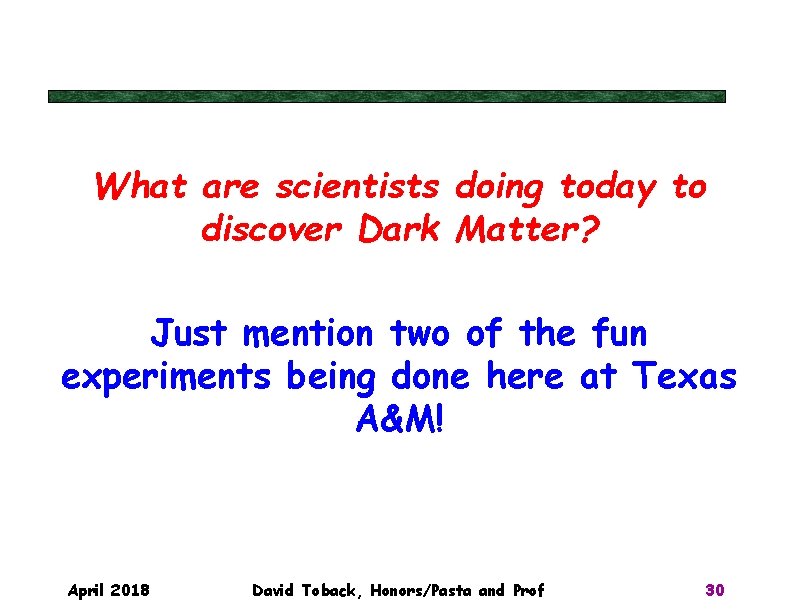 What are scientists doing today to discover Dark Matter? Just mention two of the