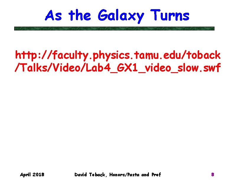 As the Galaxy Turns http: //faculty. physics. tamu. edu/toback /Talks/Video/Lab 4_GX 1_video_slow. swf April