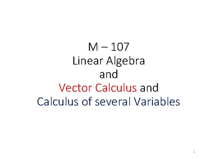 M – 107 Linear Algebra and Vector Calculus and Calculus of several Variables 1