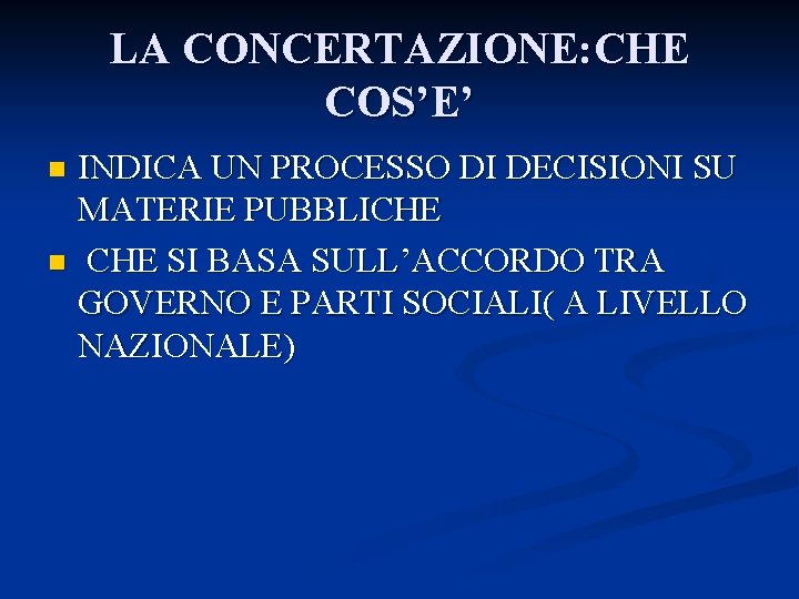 LA CONCERTAZIONE: CHE COS’E’ INDICA UN PROCESSO DI DECISIONI SU MATERIE PUBBLICHE n CHE