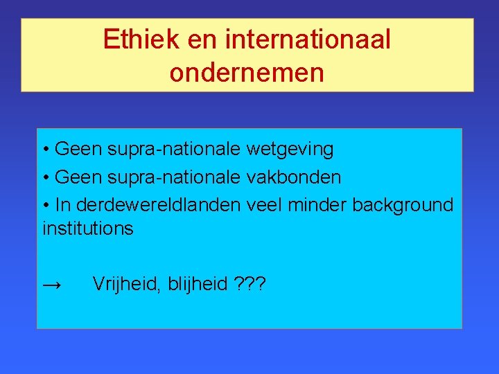 Ethiek en internationaal ondernemen • Geen supra-nationale wetgeving • Geen supra-nationale vakbonden • In