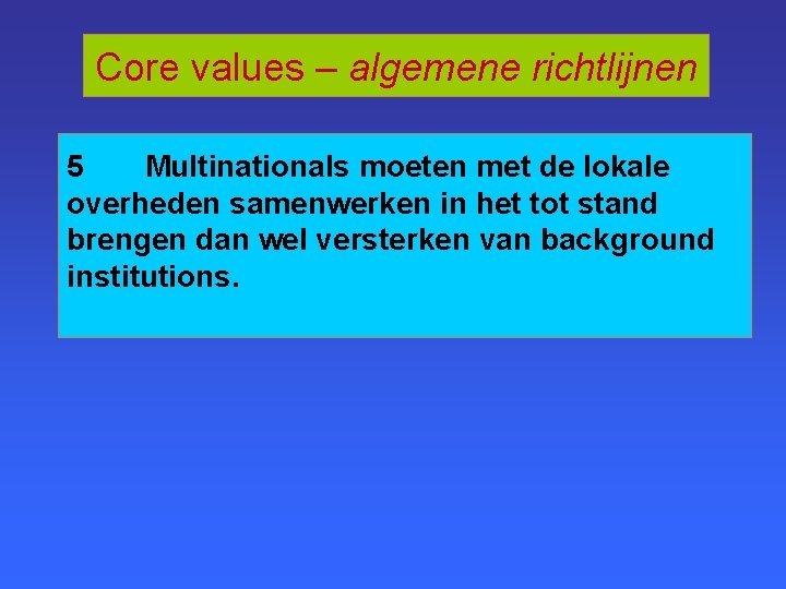 Core values – algemene richtlijnen 5 Multinationals moeten met de lokale overheden samenwerken in