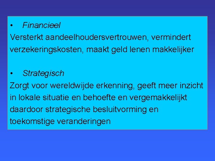  • Financieel Versterkt aandeelhoudersvertrouwen, vermindert verzekeringskosten, maakt geld lenen makkelijker • Strategisch Zorgt