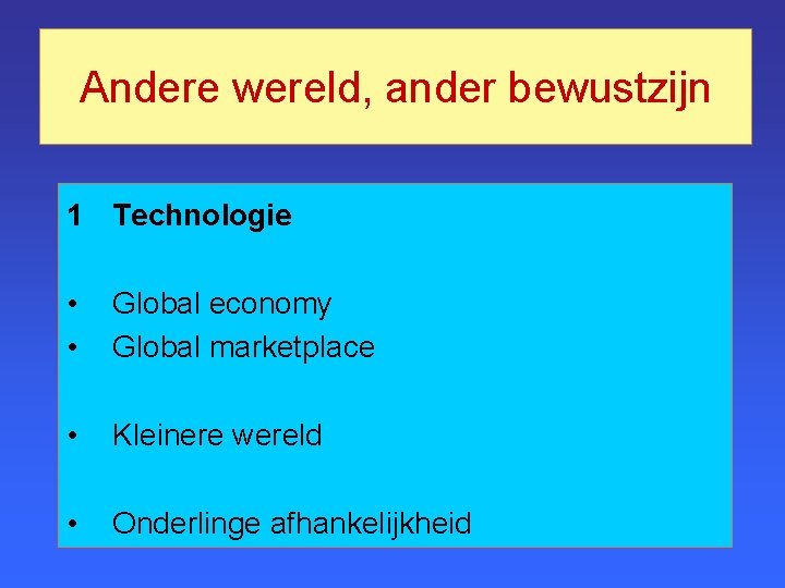 Andere wereld, ander bewustzijn 1 Technologie • • Global economy Global marketplace • Kleinere