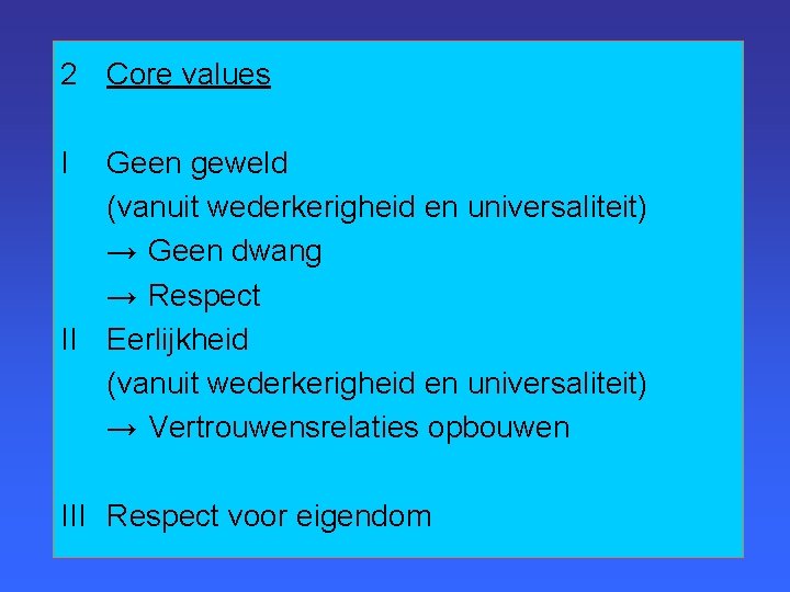 2 Core values I Geen geweld (vanuit wederkerigheid en universaliteit) → Geen dwang →