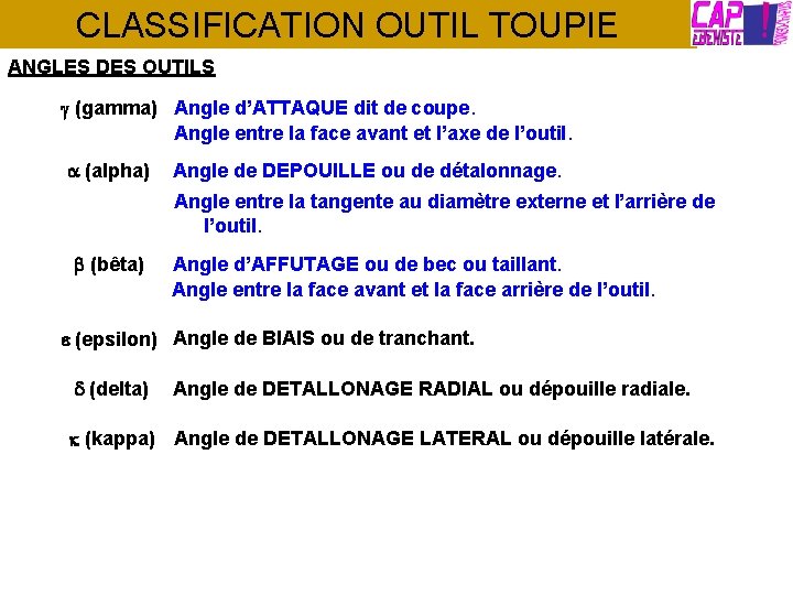 CLASSIFICATION OUTIL TOUPIE ANGLES DES OUTILS (gamma) Angle d’ATTAQUE dit de coupe. Angle entre CLASSIFICATION OUTIL TOUPIE ANGLES DES OUTILS (gamma) Angle d’ATTAQUE dit de coupe. Angle entre