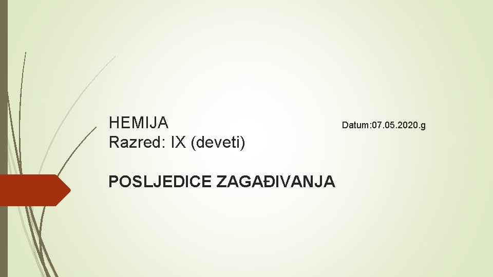 HEMIJA Razred: IX (deveti) POSLJEDICE ZAGAĐIVANJA Datum: 07. 05. 2020. g 