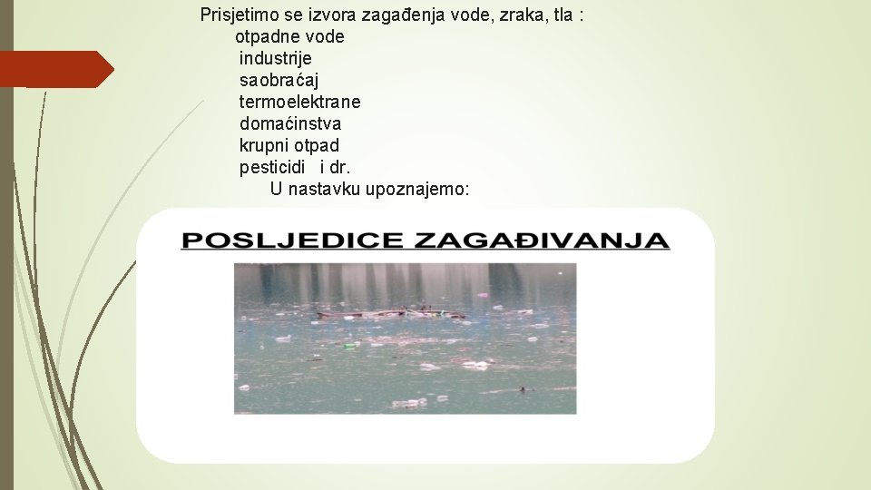 Prisjetimo se izvora zagađenja vode, zraka, tla : otpadne vode industrije saobraćaj termoelektrane domaćinstva